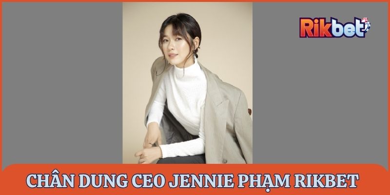 Chân dung CEO Jennie Phạm – Vị lãnh đạo tài ba tại Rikbet