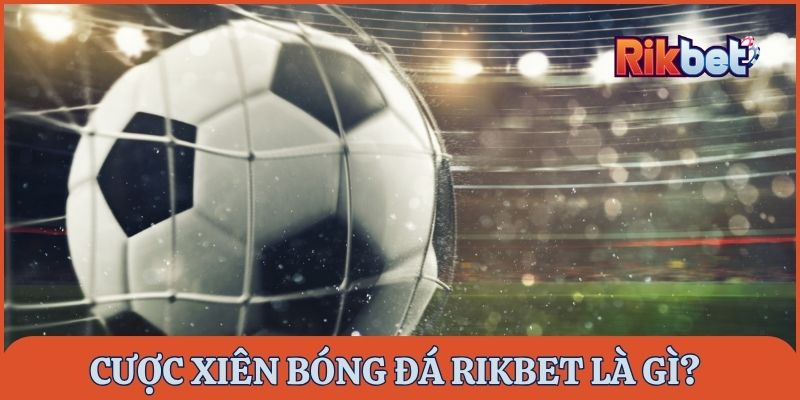 Cược xiên bóng đá Rikbet là gì?