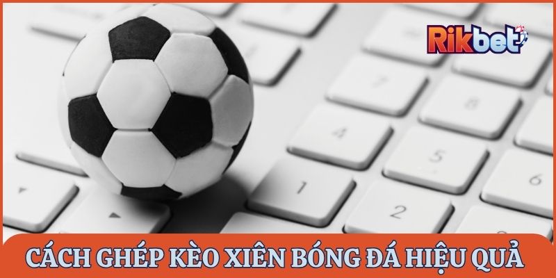 Kinh nghiệm ghép cược xiên bóng đá Rikbet