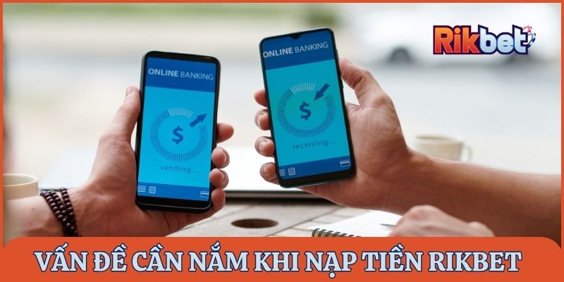 Vấn đề cần nắm khi nạp tiền Rikbet